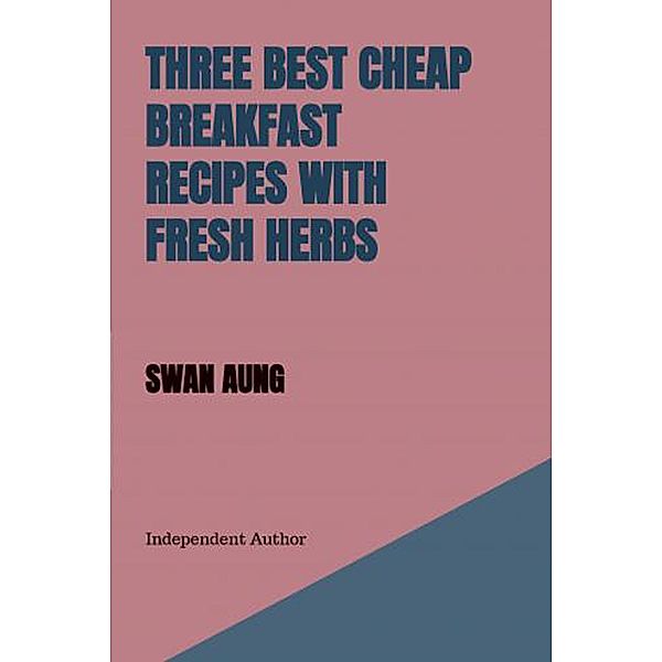 Three Best Cheap Breakfast Recipes with Fresh Herbs, Swan Aung