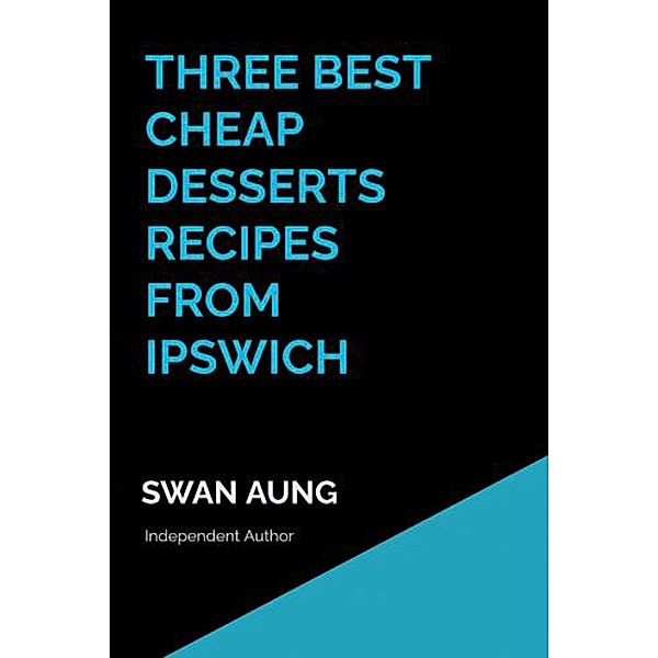 Three Best Cheap Desserts Recipes from Ipswich, Swan Aung