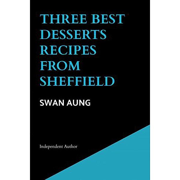 Three Best Desserts Recipes from Sheffield, Swan Aung