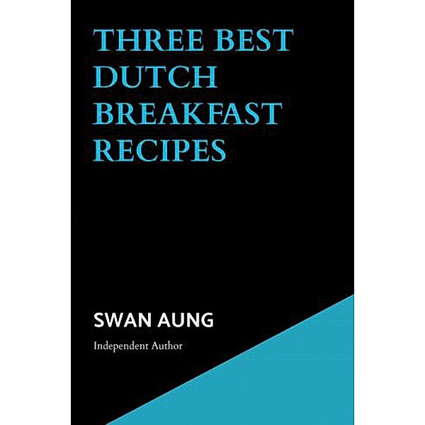 Three Best Dutch Breakfast Recipes, Swan Aung