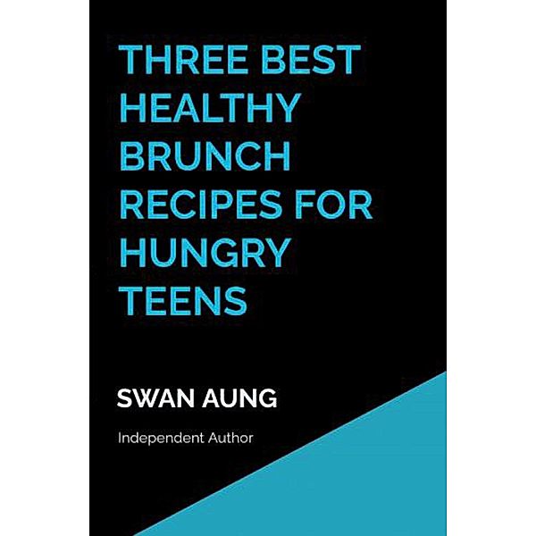 Three Best Healthy Brunch Recipes for Hungry Teens, Swan Aung