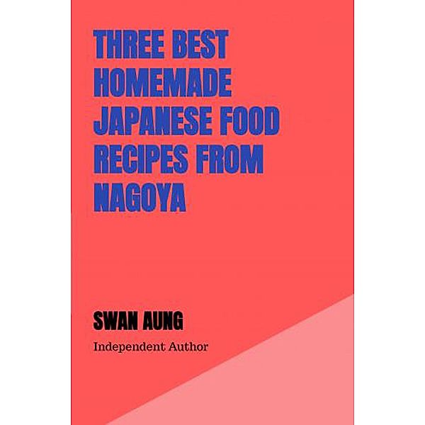 Three Best Homemade Japanese Food Recipes from Nagoya, Swan Aung