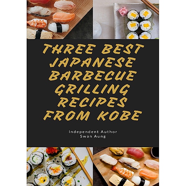 Three Best Japanese Barbecue Grilling Recipes from Kobe, Swan Aung