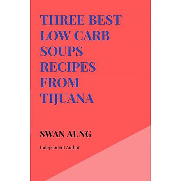 Three Best Low Carb Soups Recipes from Tijuana, Swan Aung