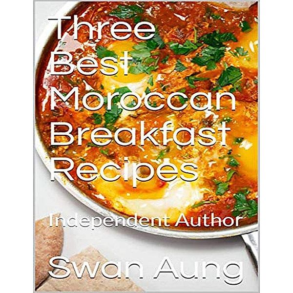 Three Best Moroccan Breakfast Recipes, Swan Aung