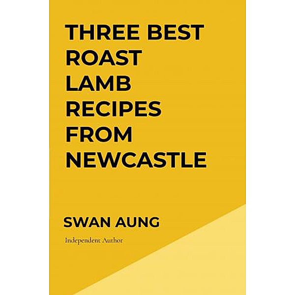 Three Best Roast Lamb Recipes from Newcastle, Swan Aung