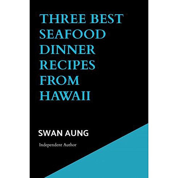 Three Best Seafood Dinner Recipes from Hawaii, Swan Aung