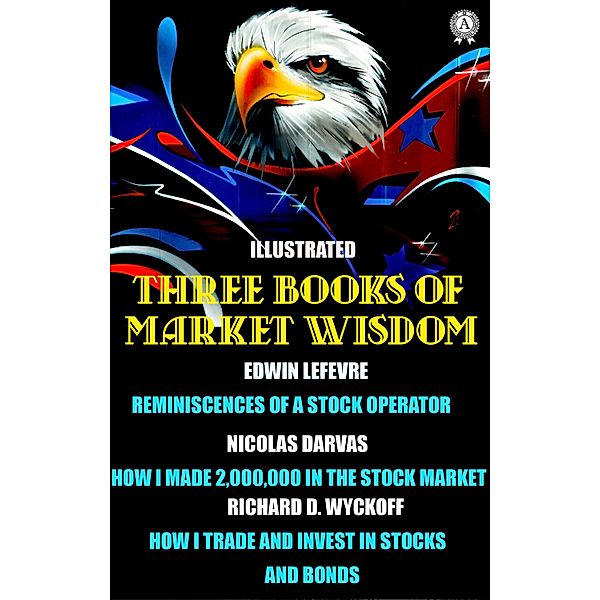 Three Books of Market Wisdom. Illustrated, Edwin Lefevre, Nicolas Darvas, Richard D. Wyckoff