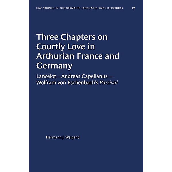 Three Chapters on Courtly Love in Arthurian France and Germany / University of North Carolina Studies in Germanic Languages and Literature Bd.17, Hermann J. Weigand