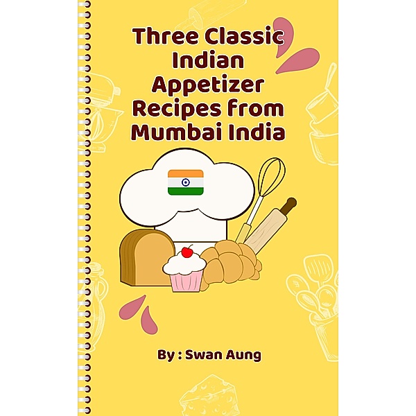 Three Classic Indian Appetizer Recipes from Mumbai India, Swan Aung