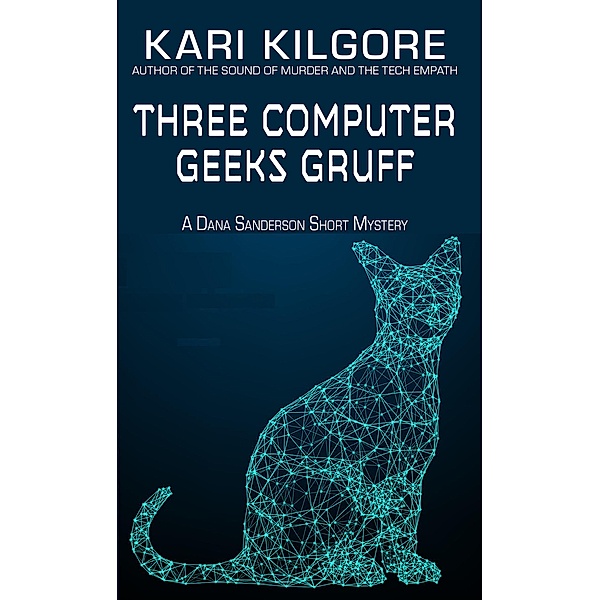 Three Computer Geeks Gruff (Dana Sanderson Short Mysteries, #5) / Dana Sanderson Short Mysteries, Kari Kilgore