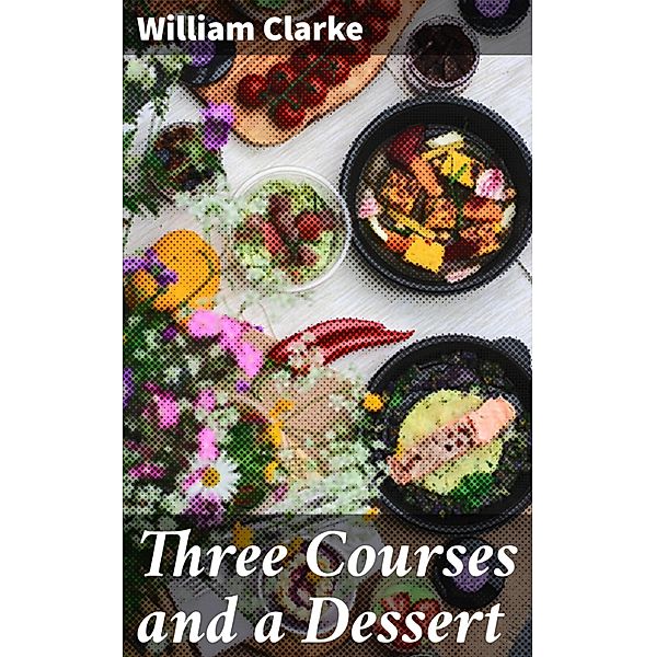 Three Courses and a Dessert, William Clarke