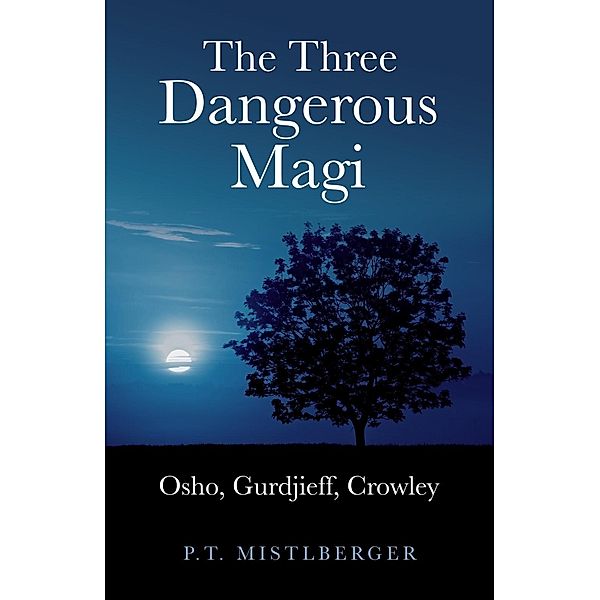 Three Dangerous Magi: Osho Gurdjieff Cr, P. T. Mistlberger