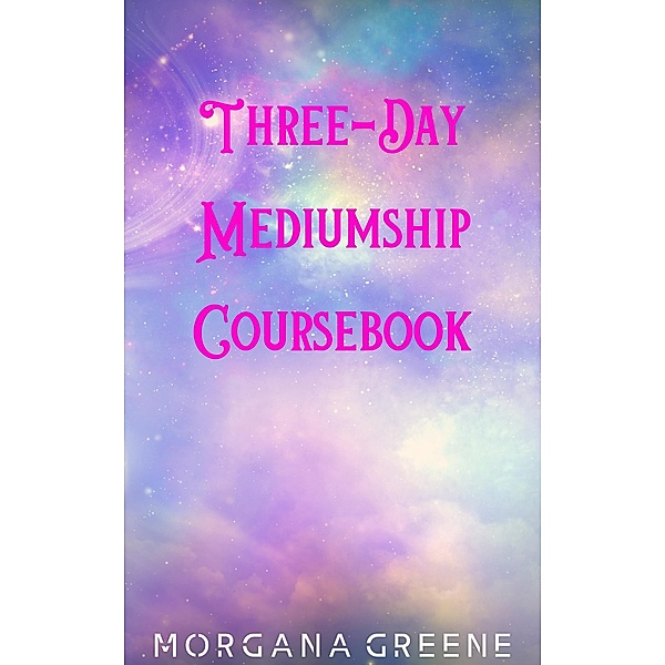 Three-Day Mediumship Coursebook, Morgana Greene