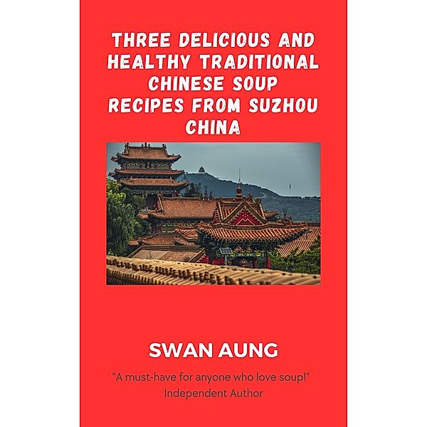 Three Delicious and Healthy Traditional Chinese Soup Recipes from Suzhou China, Swan Aung