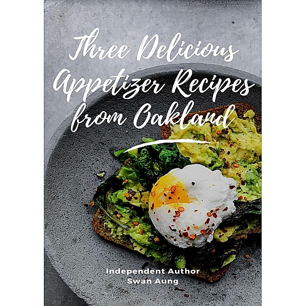 Three Delicious Appetizer Recipes from Oakland, Swan Aung