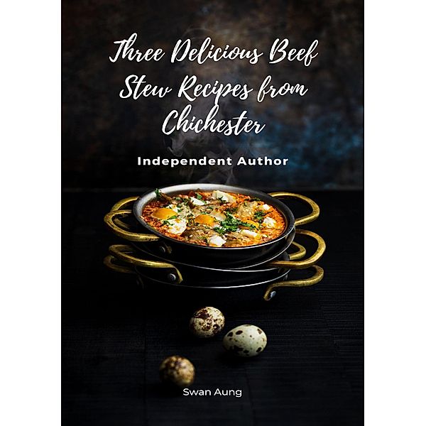 Three Delicious Beef Stew Recipes from Chichester, Swan Aung