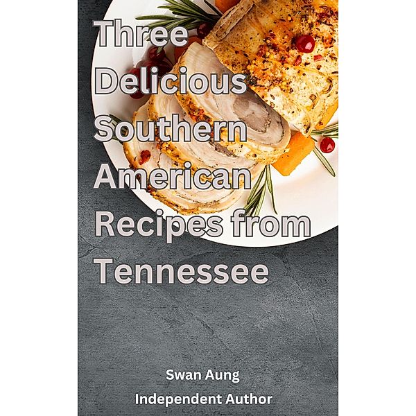 Three Delicious Southern American Recipes from Tennessee, Swan Aung