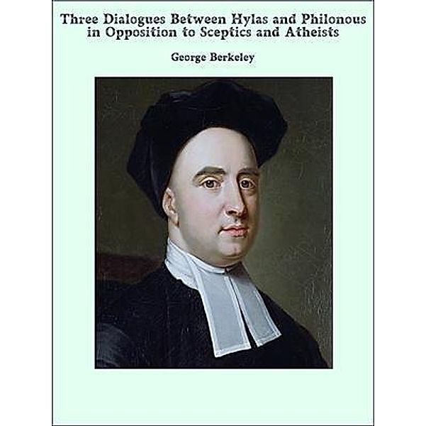 Three Dialogues between Hylas and Philonous in opposition to Sceptics and Atheists / Laurus Book Society, George Berkeley
