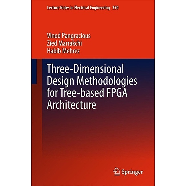 Three-Dimensional Design Methodologies for Tree-based FPGA Architecture / Lecture Notes in Electrical Engineering Bd.350, Vinod Pangracious, Zied Marrakchi, Habib Mehrez