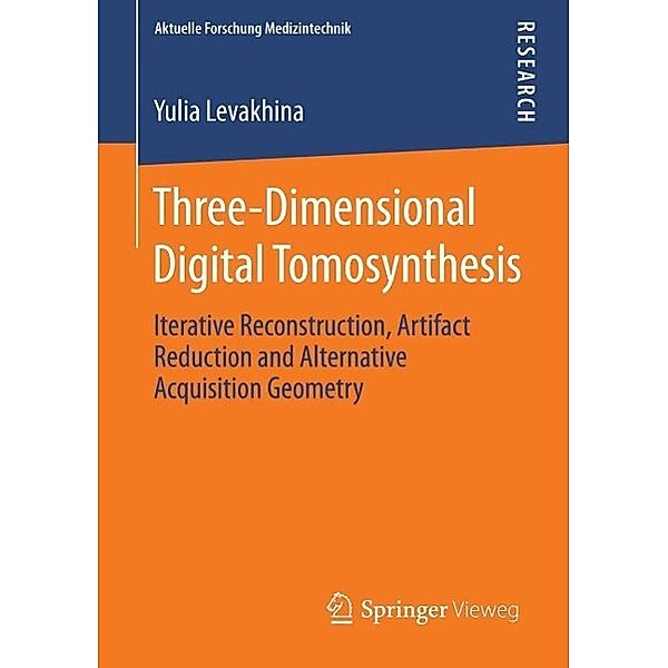 Three-Dimensional Digital Tomosynthesis / Aktuelle Forschung Medizintechnik - Latest Research in Medical Engineering, Yulia Levakhina