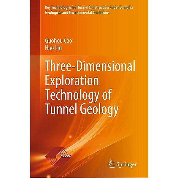 Three-Dimensional Exploration Technology of Tunnel Geology / Key Technologies for Tunnel Construction under Complex Geological and Environmental Conditions, Guohou Cao, Hao Liu