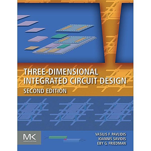 Three-Dimensional Integrated Circuit Design, Vasilis F. Pavlidis, Ioannis Savidis, Eby G. Friedman