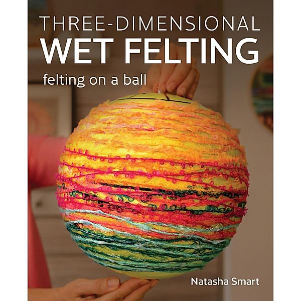 Three-dimensional Wet Felting, Natasha Smart