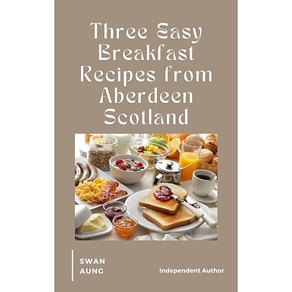 Three Easy Breakfast Recipes from Aberdeen Scotland, Swan Aung