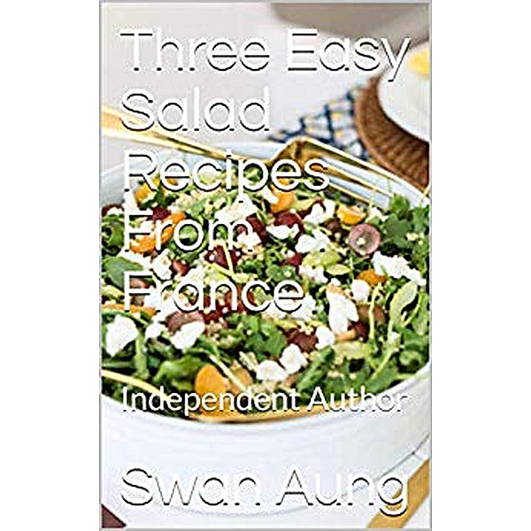 Three Easy Salad Recipes From France, Swan Aung