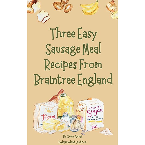 Three Easy Sausage Meal Recipes From Braintree England, Swan Aung