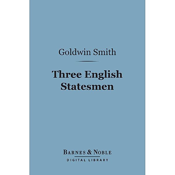 Three English Statesmen (Barnes & Noble Digital Library) / Barnes & Noble, Goldwin Smith