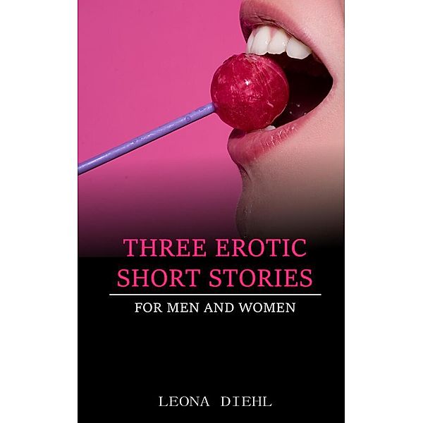 Three Erotic Short Stories for men and women, Leona Diehl