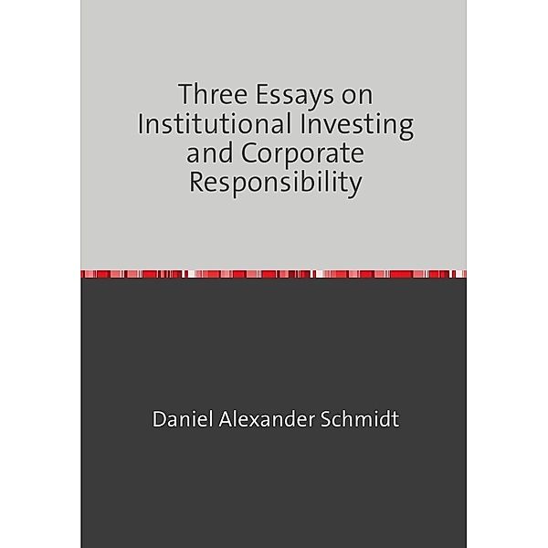 Three Essays on Institutional Investing and Corporate Responsibility, Daniel Schmidt