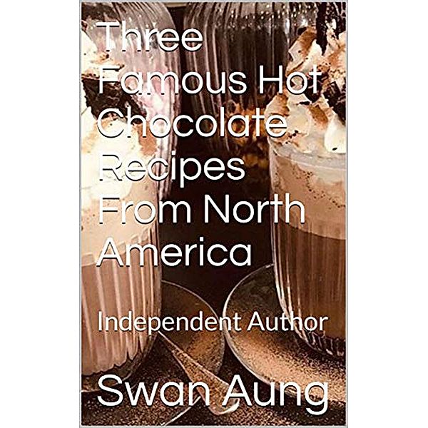 Three Famous Hot Chocolate Recipes From North America, Swan Aung
