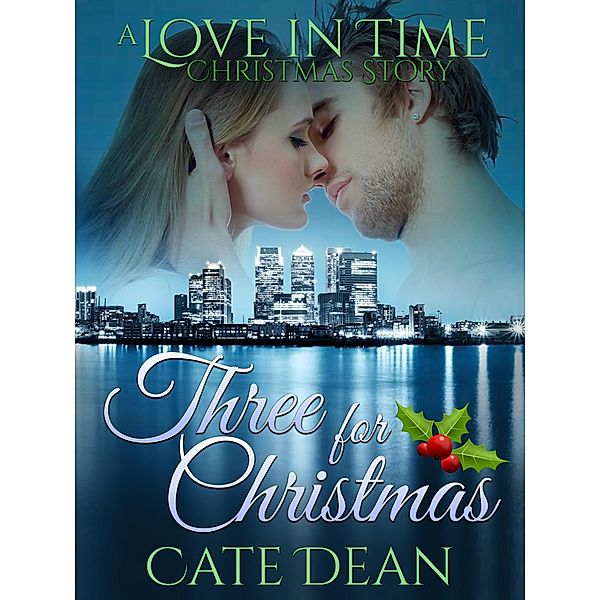 Three For Christmas - A Love in Time Christmas Story / Love in Time, Cate Dean