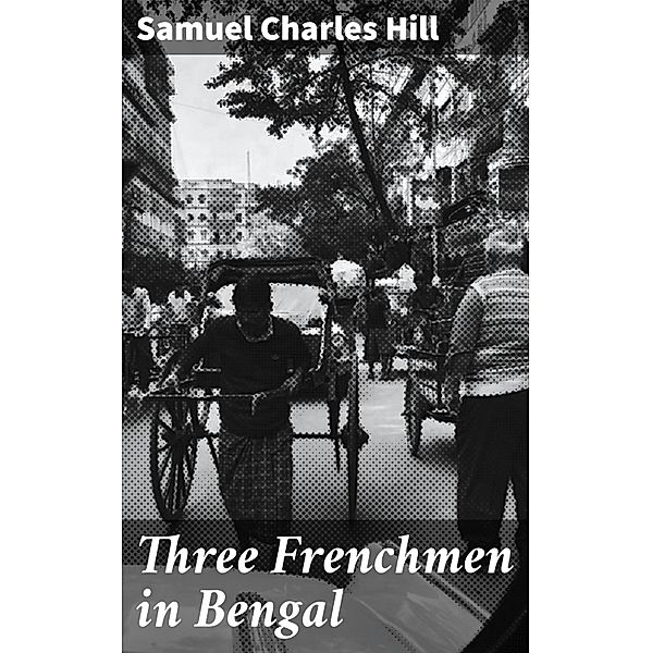 Three Frenchmen in Bengal, Samuel Charles Hill
