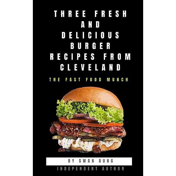 Three Fresh and Delicious Burger Recipes from Cleveland, Swan Aung