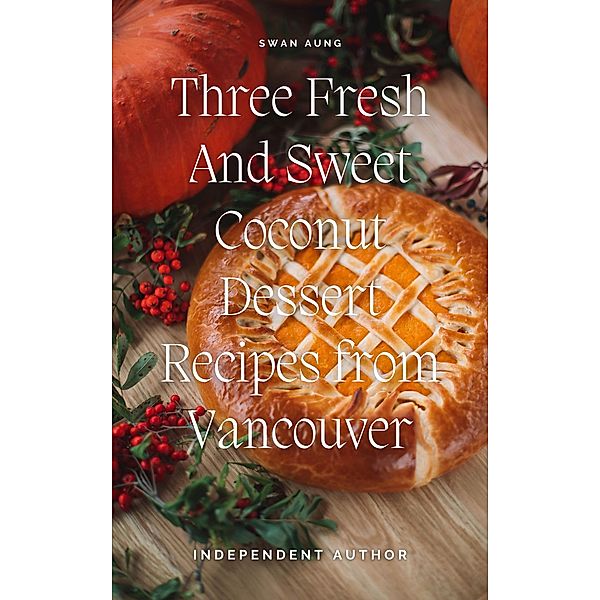 Three Fresh and Sweet Coconut Dessert Recipes from Vancouver, Swan Aung
