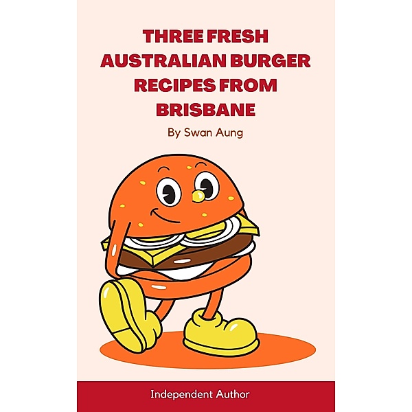 Three Fresh Australian Burger Recipes from Brisbane, Swan Aung
