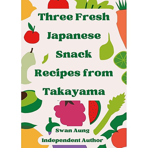 Three Fresh Japanese Snack Recipes from Takayama, Swan Aung