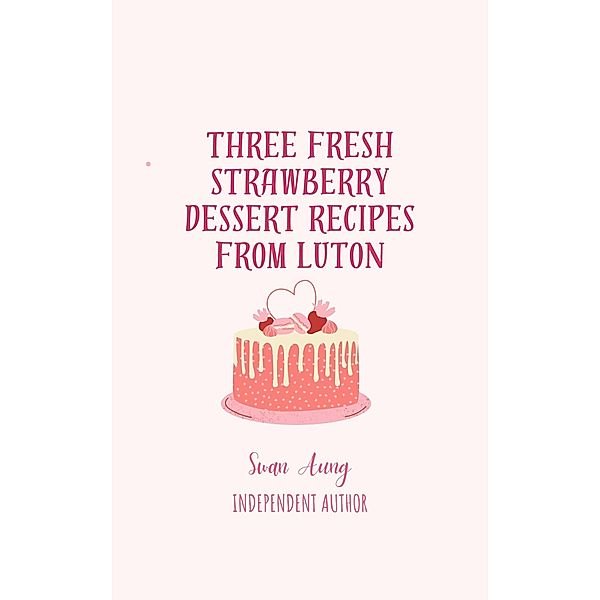 Three Fresh Strawberry Dessert Recipes from Luton, Swan Aung