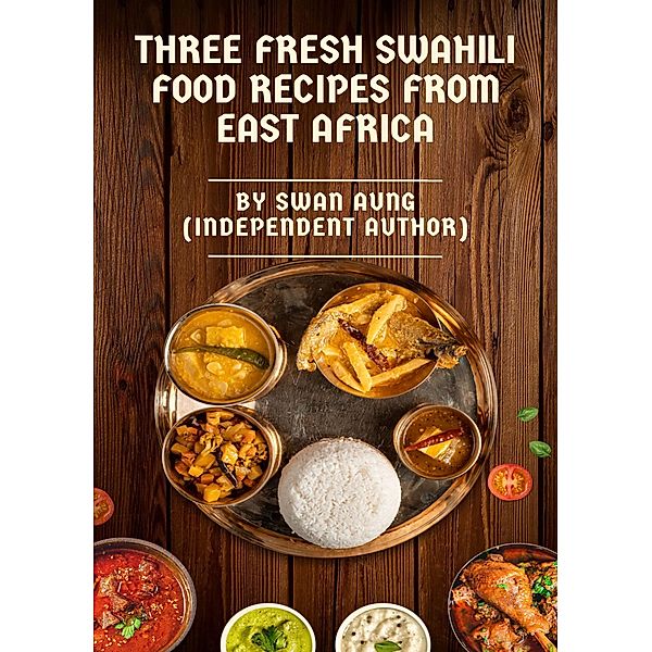 Three Fresh Swahili Food Recipes from East Africa, Swan Aung