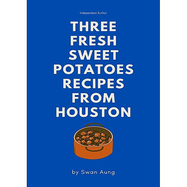 Three Fresh Sweet Potatoes Recipes from Houston, Swan Aung