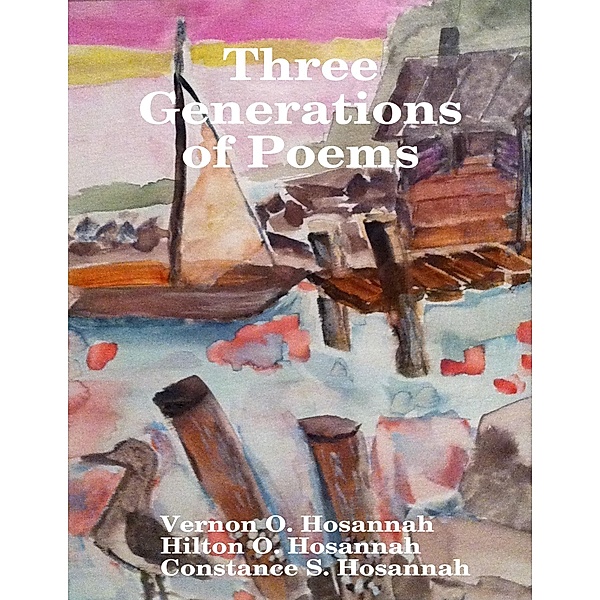 Three Generations of Poems, Vernon O. Hosannah, Hilton O. Hosannah, Constance S. Hosannah