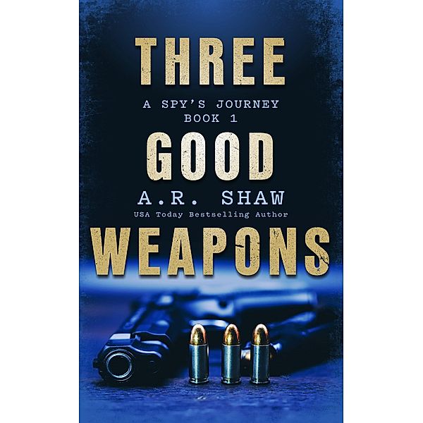 Three Good Weapons (A Spy's Journey, #1) / A Spy's Journey, A. R. Shaw