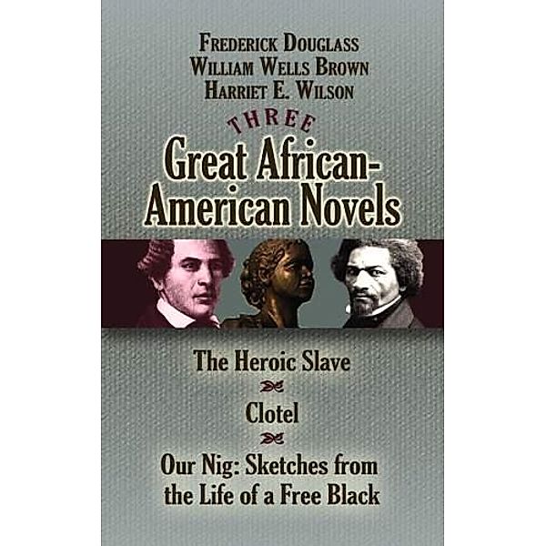 Three Great African-American Novels, Frederick Douglass, William Wells Brown, Harriet E. Wilson