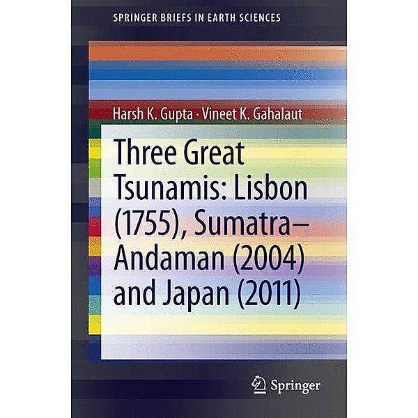 Three Great Tsunamis: Lisbon (1755), Sumatra-Andaman (2004) and Japan (2011), Vineet K. Gahalaut, Harsh K. Gupta