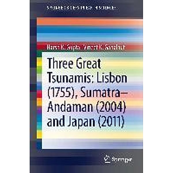 Three Great Tsunamis: Lisbon (1755), Sumatra-Andaman (2004) and Japan (2011) / SpringerBriefs in Earth Sciences, Harsh K. Gupta, Vineet K. Gahalaut