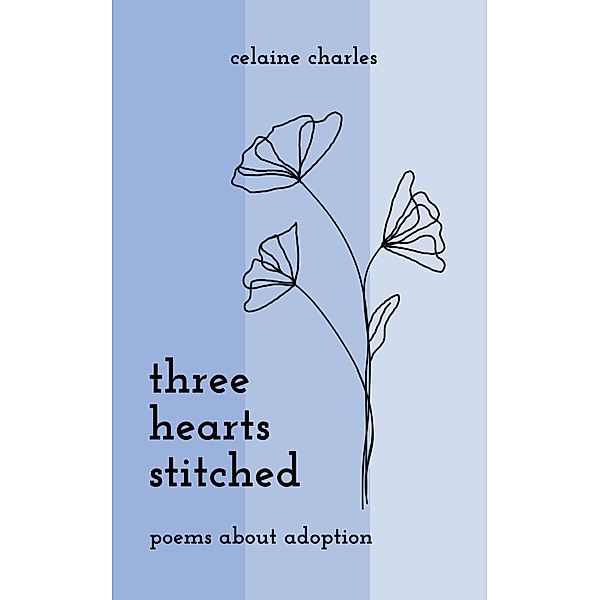 Three Hearts Stitched: Poems About Adoption, Celaine Charles